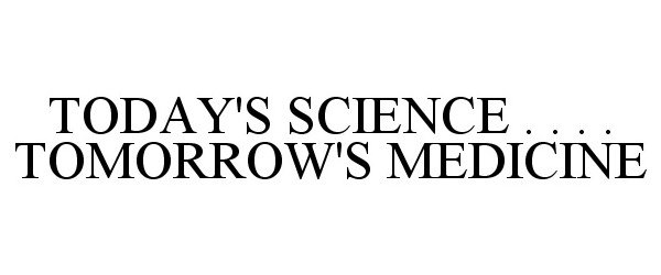 TODAY'S SCIENCE . . . . TOMORROW'S MEDICINE