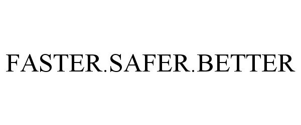  FASTER.SAFER.BETTER