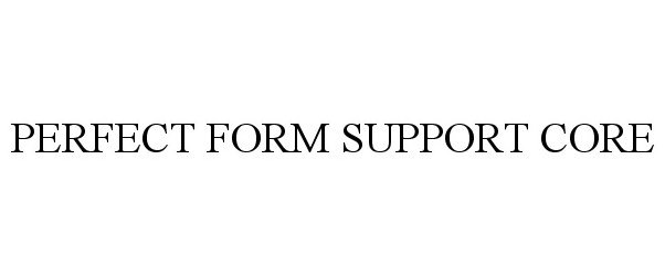 Trademark Logo PERFECT FORM SUPPORT CORE