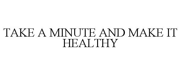  TAKE A MINUTE AND MAKE IT HEALTHY