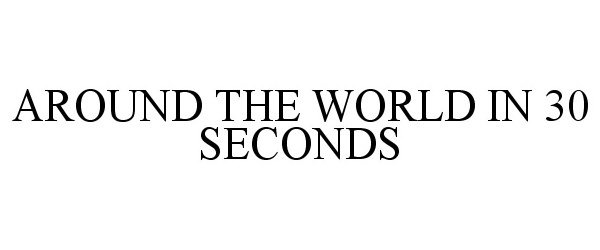  AROUND THE WORLD IN 30 SECONDS
