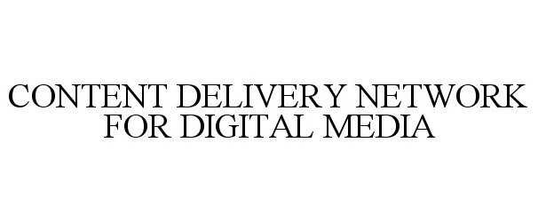  CONTENT DELIVERY NETWORK FOR DIGITAL MEDIA