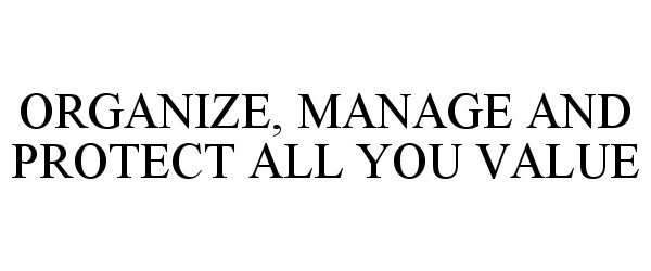  ORGANIZE, MANAGE AND PROTECT ALL YOU VALUE