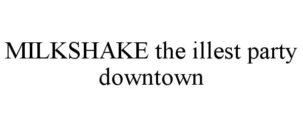  MILKSHAKE THE ILLEST PARTY DOWNTOWN