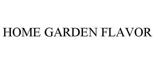 Trademark Logo HOME GARDEN FLAVOR