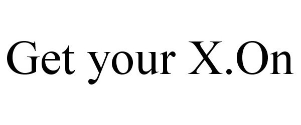  GET YOUR X.ON