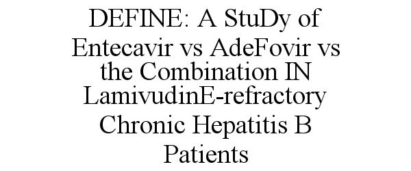  DEFINE: A STUDY OF ENTECAVIR VS ADEFOVIR VS THE COMBINATION IN LAMIVUDINE-REFRACTORY CHRONIC HEPATITIS B PATIENTS