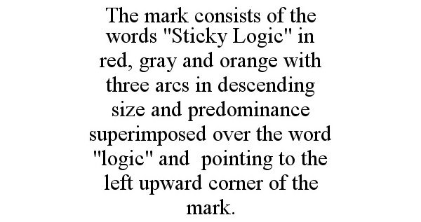 Trademark Logo THE MARK CONSISTS OF THE WORDS "STICKY LOGIC" IN RED, GRAY AND ORANGE WITH THREE ARCS IN DESCENDING SIZE AND PREDOMINANCE SUPERI