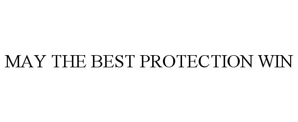 MAY THE BEST PROTECTION WIN