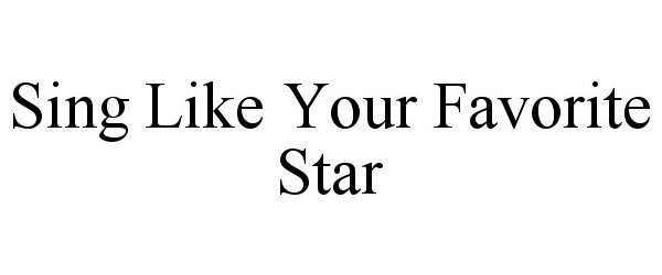 Trademark Logo SING LIKE YOUR FAVORITE STAR