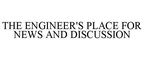Trademark Logo THE ENGINEER'S PLACE FOR NEWS AND DISCUSSION