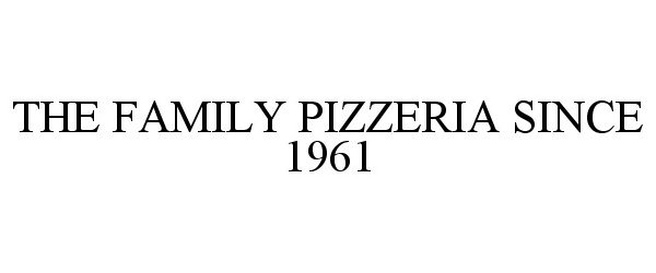  THE FAMILY PIZZERIA SINCE 1961