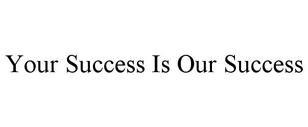 Trademark Logo YOUR SUCCESS IS OUR SUCCESS