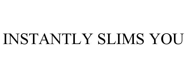  INSTANTLY SLIMS YOU