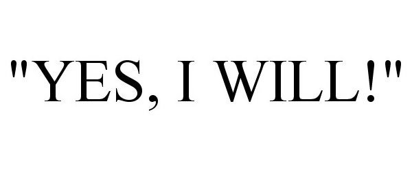  "YES, I WILL!"