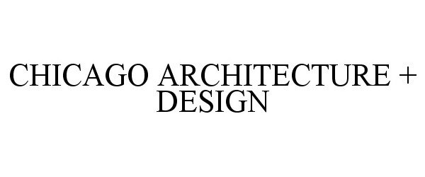 Trademark Logo CHICAGO ARCHITECTURE + DESIGN