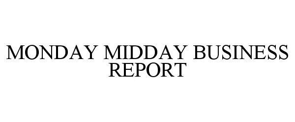  MONDAY MIDDAY BUSINESS REPORT