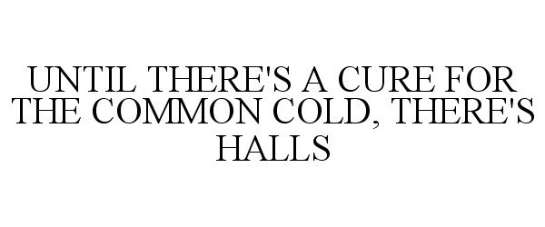  UNTIL THERE'S A CURE FOR THE COMMON COLD, THERE'S HALLS