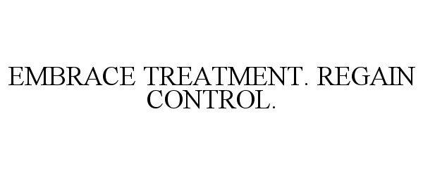 Trademark Logo EMBRACE TREATMENT. REGAIN CONTROL.