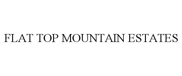 Trademark Logo FLAT TOP MOUNTAIN ESTATES