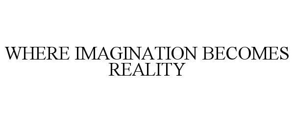 WHERE IMAGINATION BECOMES REALITY