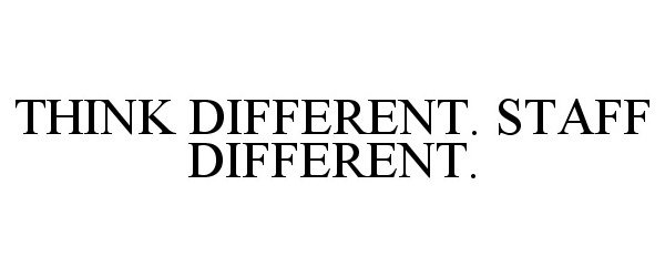  THINK DIFFERENT. STAFF DIFFERENT.