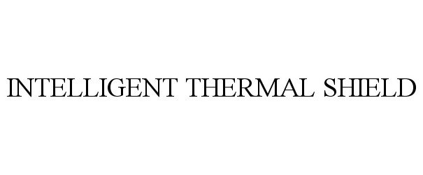 Trademark Logo INTELLIGENT THERMAL SHIELD