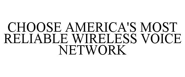  CHOOSE AMERICA'S MOST RELIABLE WIRELESS VOICE NETWORK