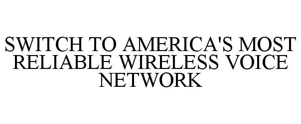  SWITCH TO AMERICA'S MOST RELIABLE WIRELESS VOICE NETWORK