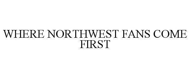  WHERE NORTHWEST FANS COME FIRST