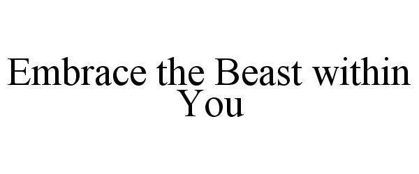  EMBRACE THE BEAST WITHIN YOU