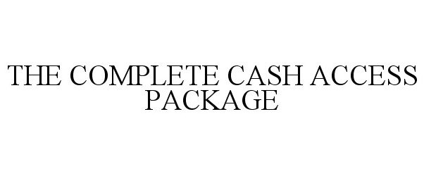  THE COMPLETE CASH ACCESS PACKAGE