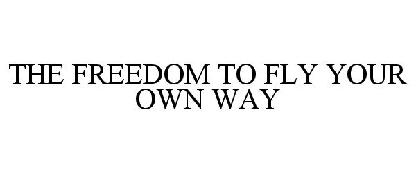  THE FREEDOM TO FLY YOUR OWN WAY