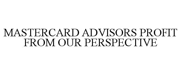  MASTERCARD ADVISORS PROFIT FROM OUR PERSPECTIVE