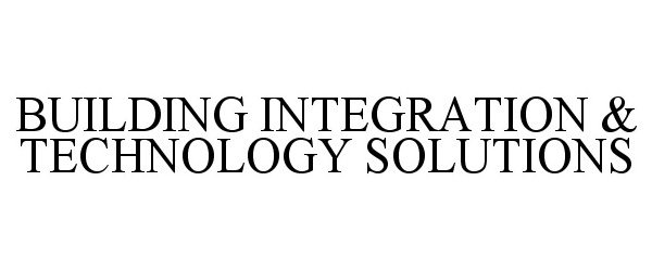  BUILDING INTEGRATION &amp; TECHNOLOGY SOLUTIONS
