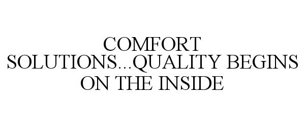  COMFORT SOLUTIONS...QUALITY BEGINS ON THE INSIDE