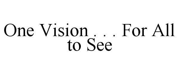 Trademark Logo ONE VISION . . . FOR ALL TO SEE