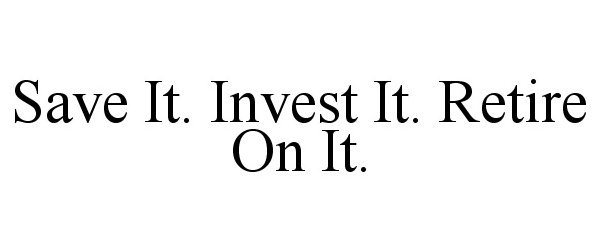 Trademark Logo SAVE IT. INVEST IT. RETIRE ON IT.