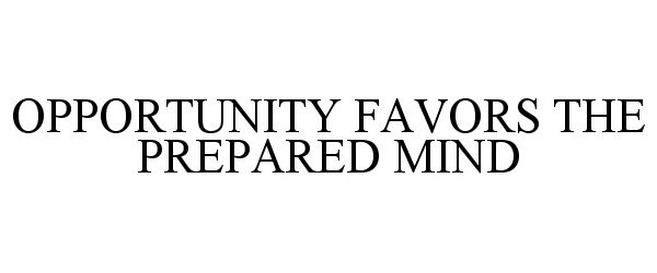  OPPORTUNITY FAVORS THE PREPARED MIND