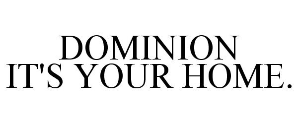  DOMINION IT'S YOUR HOME.