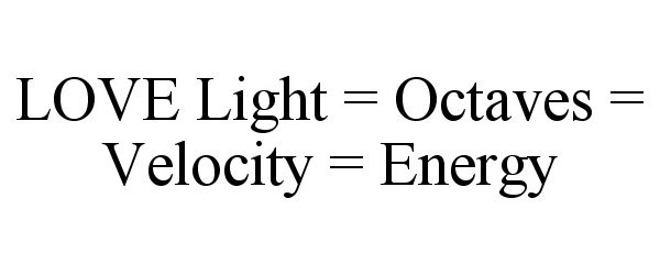  LOVE LIGHT = OCTAVES = VELOCITY = ENERGY