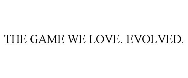  THE GAME WE LOVE. EVOLVED.