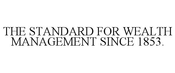  THE STANDARD FOR WEALTH MANAGEMENT SINCE 1853.