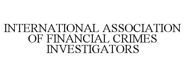  INTERNATIONAL ASSOCIATION OF FINANCIAL CRIMES INVESTIGATORS