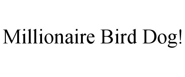  MILLIONAIRE BIRD DOG!