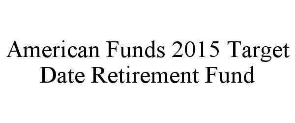  AMERICAN FUNDS 2015 TARGET DATE RETIREMENT FUND