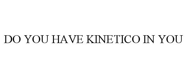 DO YOU HAVE KINETICO IN YOU