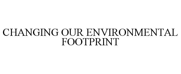  CHANGING OUR ENVIRONMENTAL FOOTPRINT