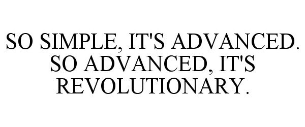 Trademark Logo SO SIMPLE, IT'S ADVANCED. SO ADVANCED, IT'S REVOLUTIONARY.