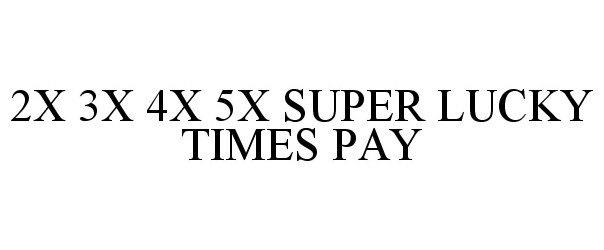 Trademark Logo 2X 3X 4X 5X SUPER LUCKY TIMES PAY
